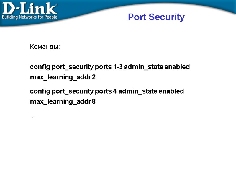 Port Security Команды:  config port_security ports 1-3 admin_state enabled max_learning_addr 2 config port_security